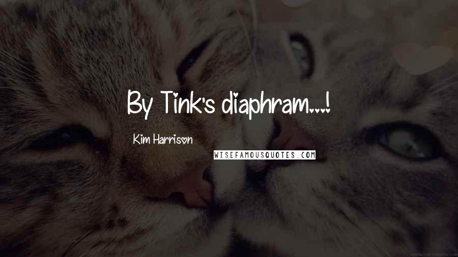 Kim Harrison Quotes: By Tink's diaphram...!