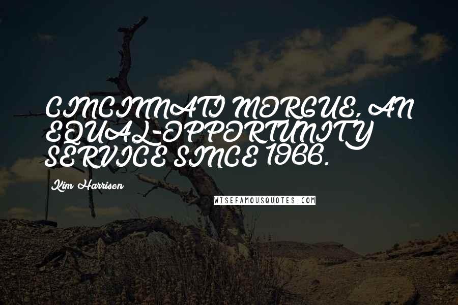 Kim Harrison Quotes: CINCINNATI MORGUE, AN EQUAL-OPPORTUNITY SERVICE SINCE 1966.