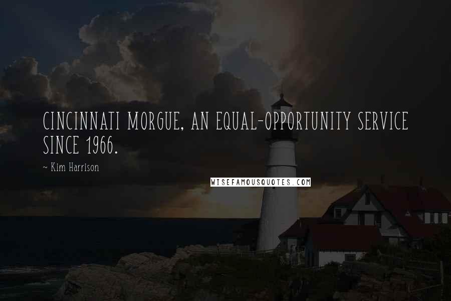 Kim Harrison Quotes: CINCINNATI MORGUE, AN EQUAL-OPPORTUNITY SERVICE SINCE 1966.