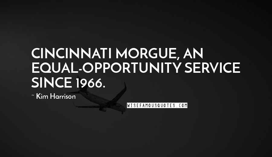 Kim Harrison Quotes: CINCINNATI MORGUE, AN EQUAL-OPPORTUNITY SERVICE SINCE 1966.