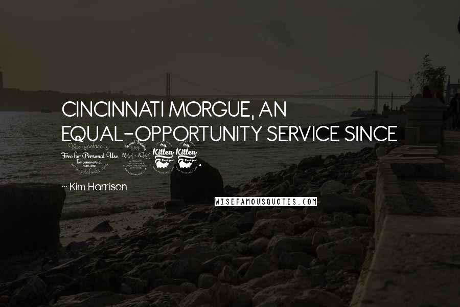 Kim Harrison Quotes: CINCINNATI MORGUE, AN EQUAL-OPPORTUNITY SERVICE SINCE 1966.