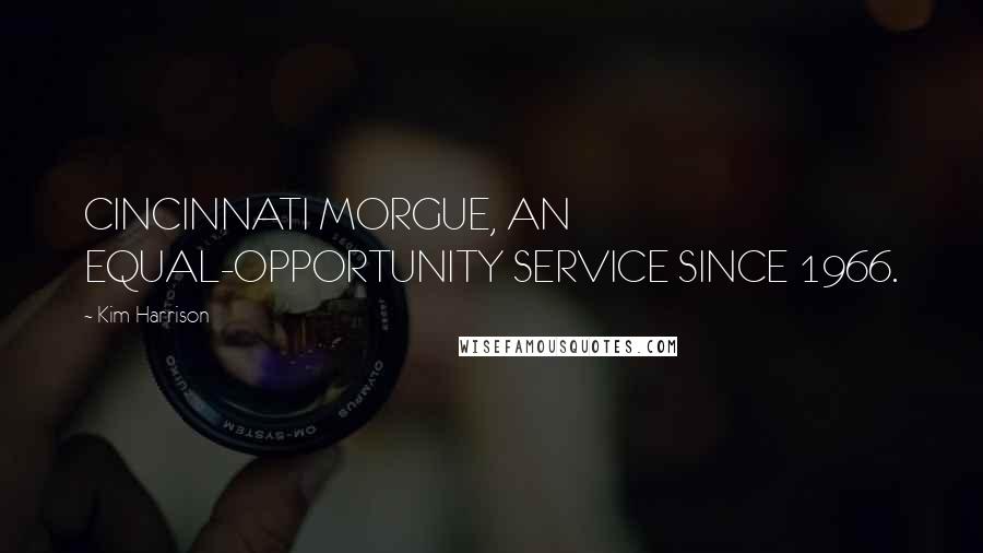 Kim Harrison Quotes: CINCINNATI MORGUE, AN EQUAL-OPPORTUNITY SERVICE SINCE 1966.