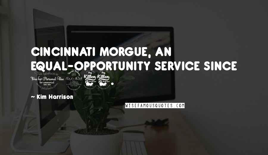 Kim Harrison Quotes: CINCINNATI MORGUE, AN EQUAL-OPPORTUNITY SERVICE SINCE 1966.