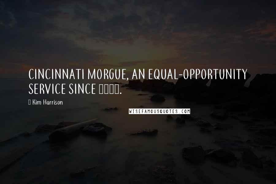 Kim Harrison Quotes: CINCINNATI MORGUE, AN EQUAL-OPPORTUNITY SERVICE SINCE 1966.