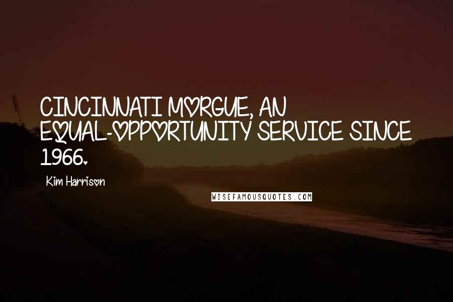 Kim Harrison Quotes: CINCINNATI MORGUE, AN EQUAL-OPPORTUNITY SERVICE SINCE 1966.