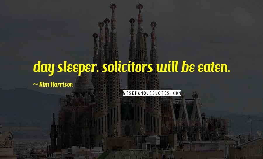 Kim Harrison Quotes: day sleeper. solicitors will be eaten.