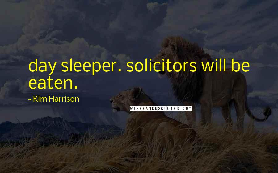 Kim Harrison Quotes: day sleeper. solicitors will be eaten.