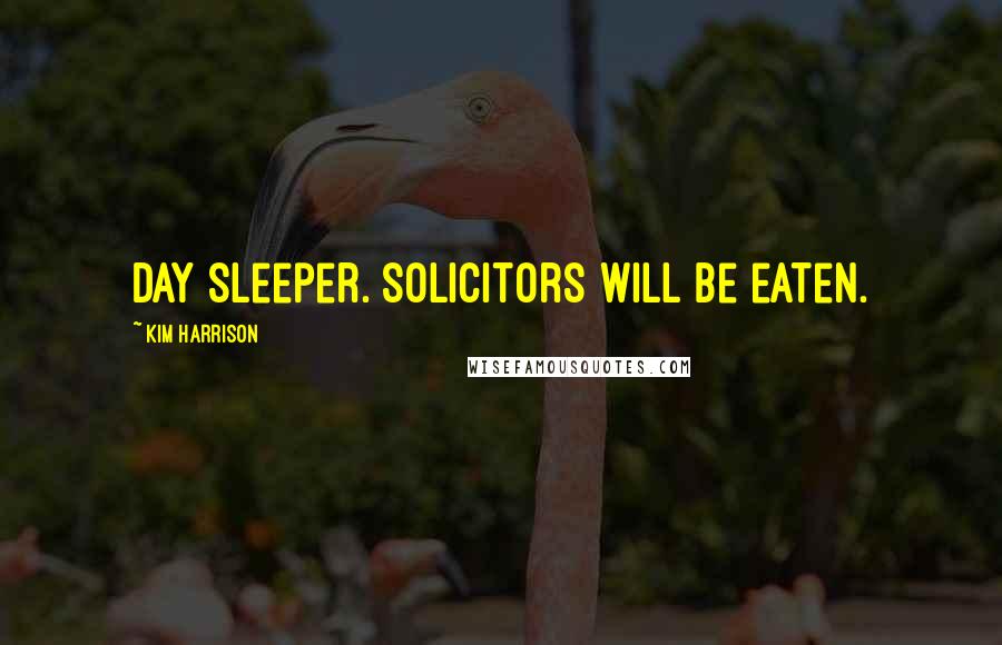 Kim Harrison Quotes: day sleeper. solicitors will be eaten.