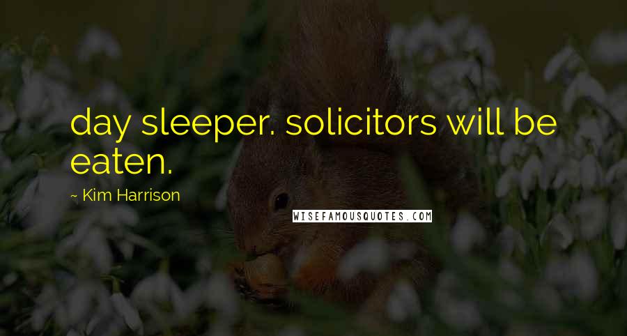 Kim Harrison Quotes: day sleeper. solicitors will be eaten.
