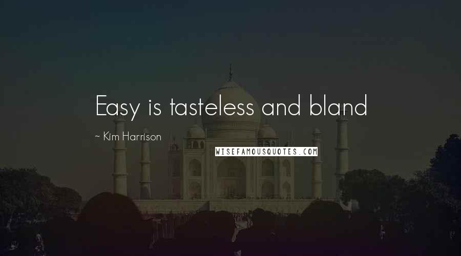 Kim Harrison Quotes: Easy is tasteless and bland