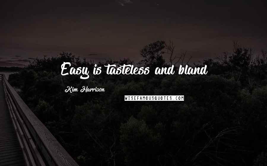 Kim Harrison Quotes: Easy is tasteless and bland