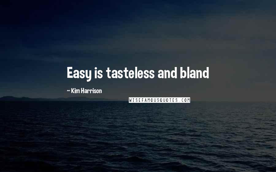 Kim Harrison Quotes: Easy is tasteless and bland