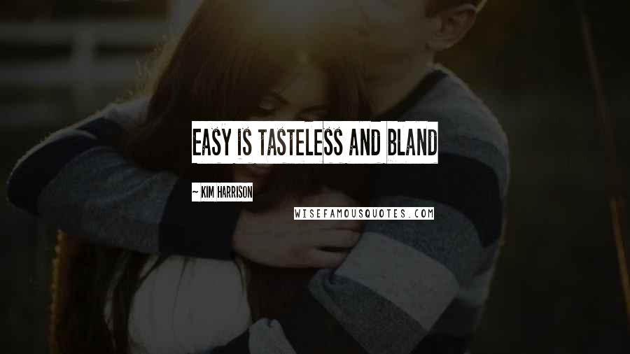 Kim Harrison Quotes: Easy is tasteless and bland