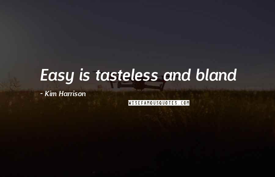 Kim Harrison Quotes: Easy is tasteless and bland