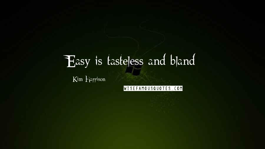 Kim Harrison Quotes: Easy is tasteless and bland