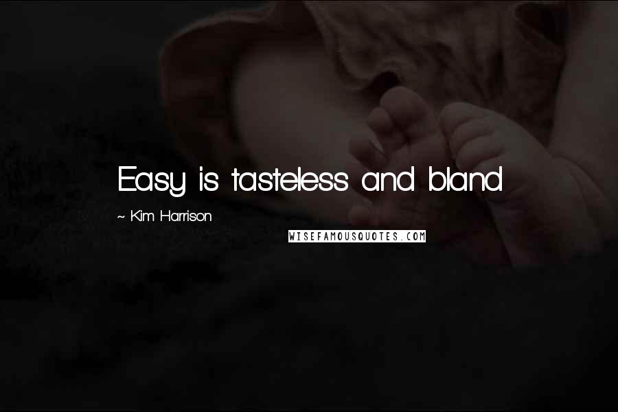 Kim Harrison Quotes: Easy is tasteless and bland