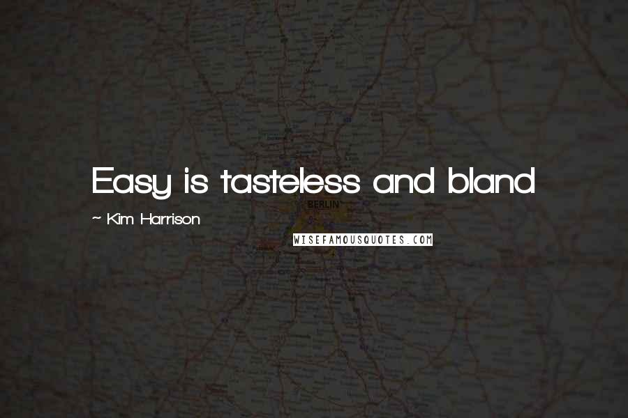 Kim Harrison Quotes: Easy is tasteless and bland