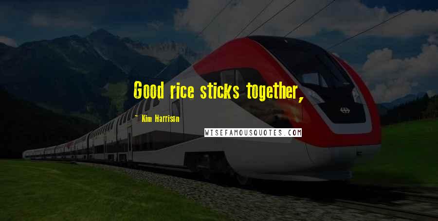 Kim Harrison Quotes: Good rice sticks together,