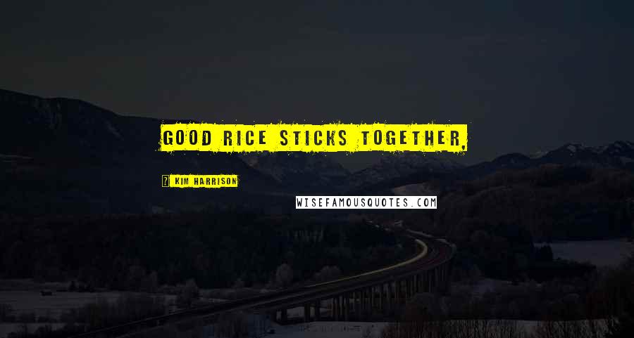 Kim Harrison Quotes: Good rice sticks together,