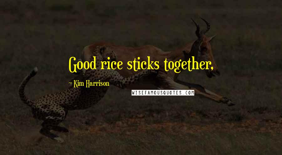 Kim Harrison Quotes: Good rice sticks together,