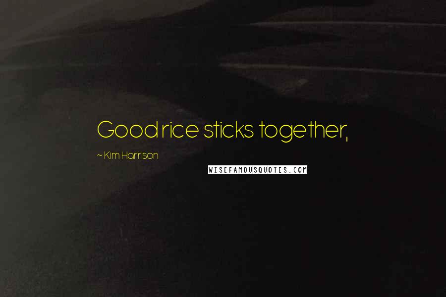 Kim Harrison Quotes: Good rice sticks together,