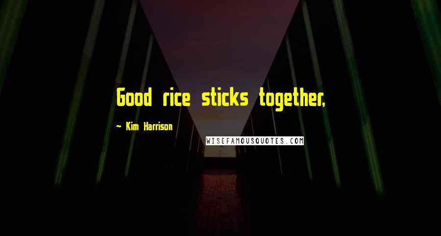 Kim Harrison Quotes: Good rice sticks together,