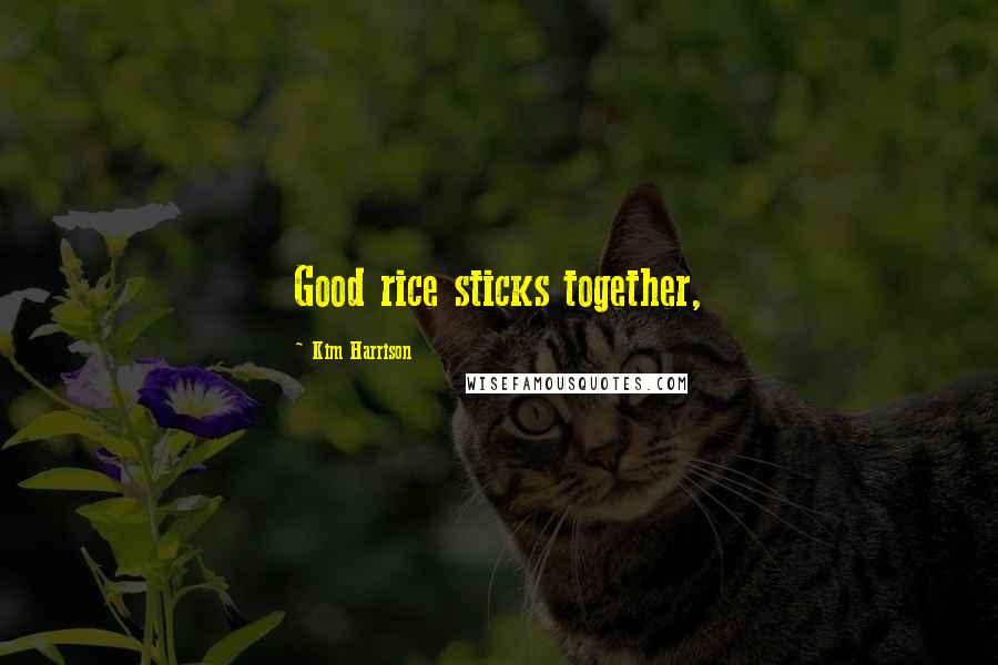 Kim Harrison Quotes: Good rice sticks together,