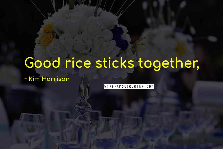 Kim Harrison Quotes: Good rice sticks together,