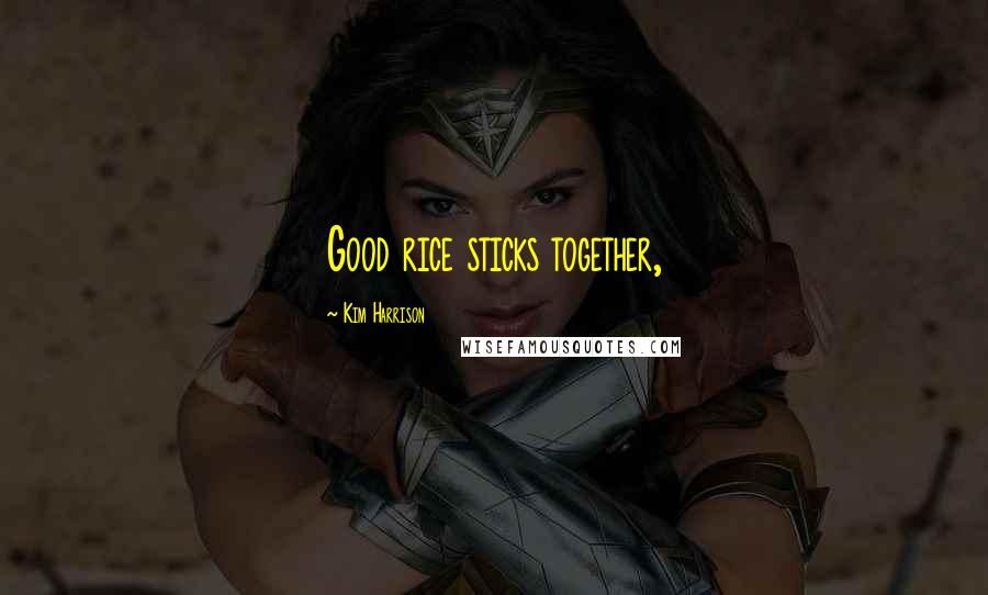 Kim Harrison Quotes: Good rice sticks together,