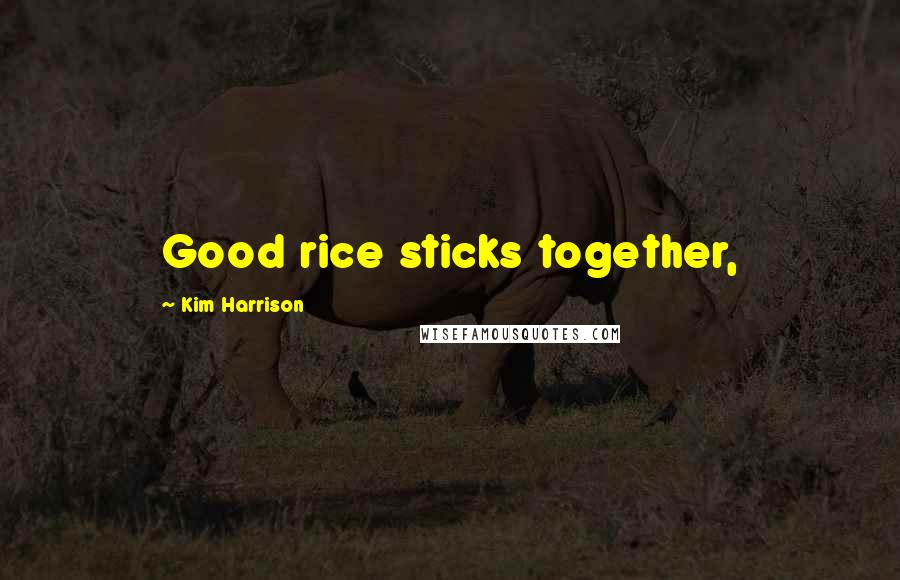 Kim Harrison Quotes: Good rice sticks together,