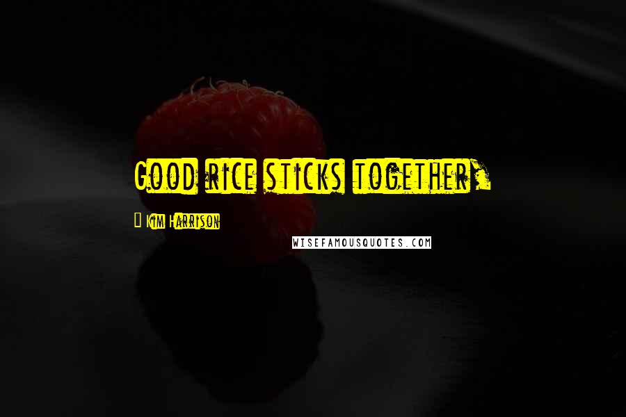 Kim Harrison Quotes: Good rice sticks together,