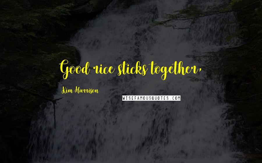 Kim Harrison Quotes: Good rice sticks together,