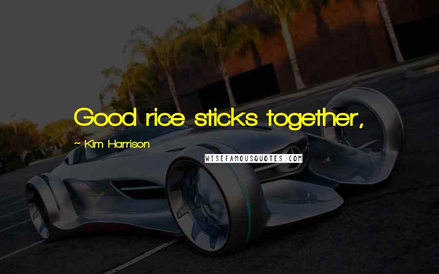 Kim Harrison Quotes: Good rice sticks together,