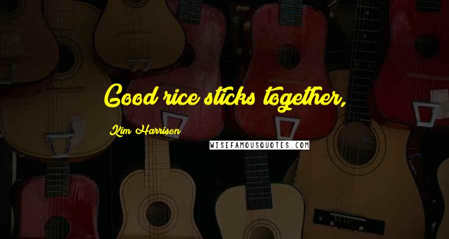 Kim Harrison Quotes: Good rice sticks together,