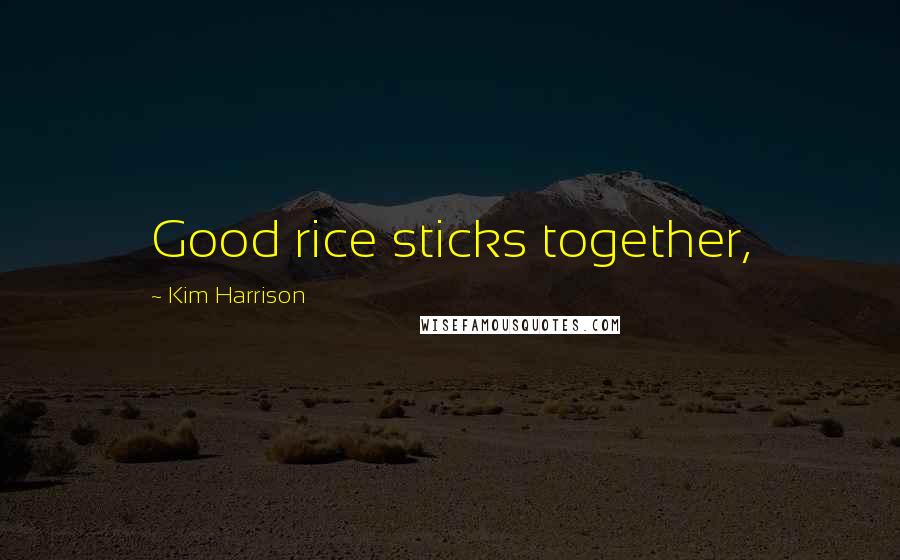 Kim Harrison Quotes: Good rice sticks together,