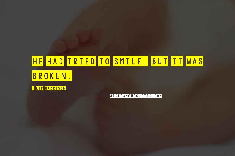 Kim Harrison Quotes: He had tried to smile, but it was broken.