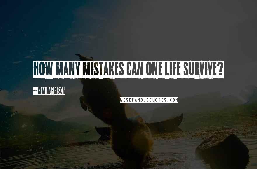 Kim Harrison Quotes: How many mistakes can one life survive?
