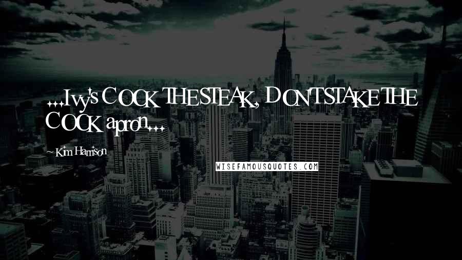 Kim Harrison Quotes: ...Ivy's COOK THE STEAK, DON'T STAKE THE COOK apron...