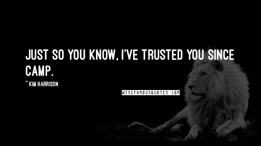 Kim Harrison Quotes: Just so you know, I've trusted you since camp.
