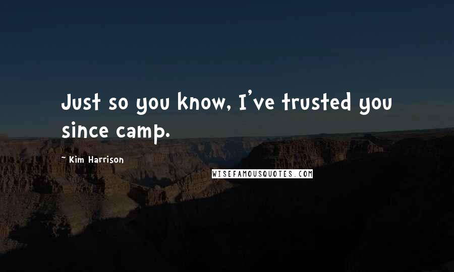 Kim Harrison Quotes: Just so you know, I've trusted you since camp.