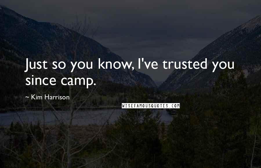 Kim Harrison Quotes: Just so you know, I've trusted you since camp.