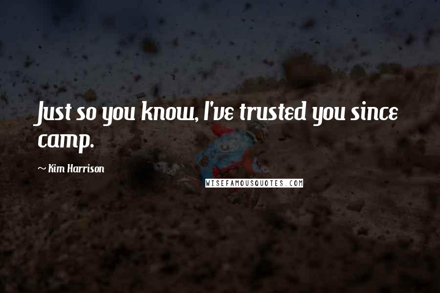 Kim Harrison Quotes: Just so you know, I've trusted you since camp.