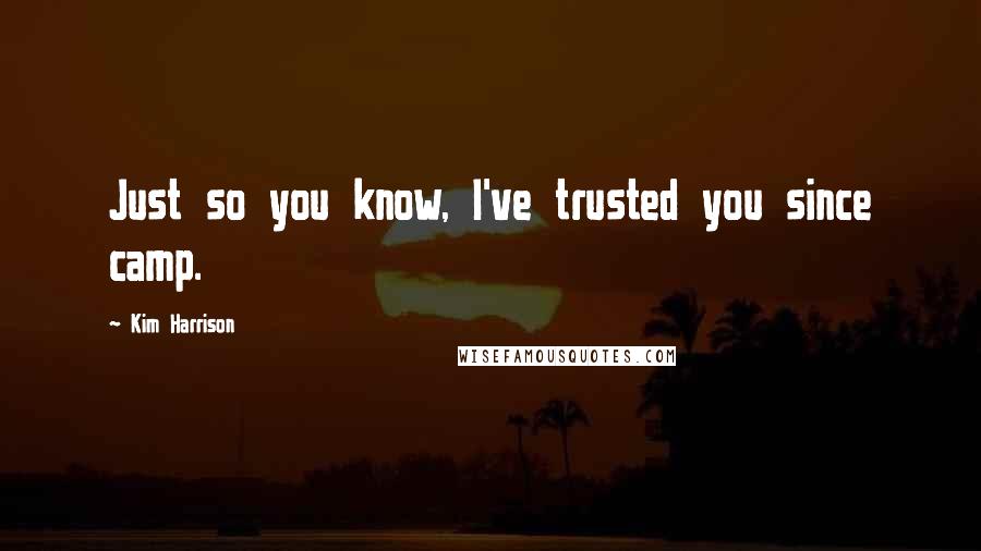 Kim Harrison Quotes: Just so you know, I've trusted you since camp.