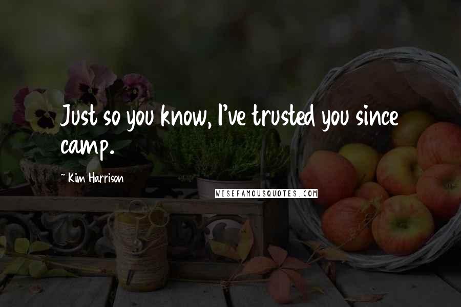 Kim Harrison Quotes: Just so you know, I've trusted you since camp.