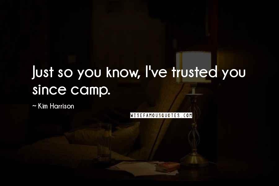 Kim Harrison Quotes: Just so you know, I've trusted you since camp.
