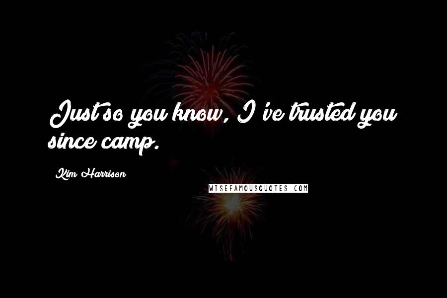 Kim Harrison Quotes: Just so you know, I've trusted you since camp.