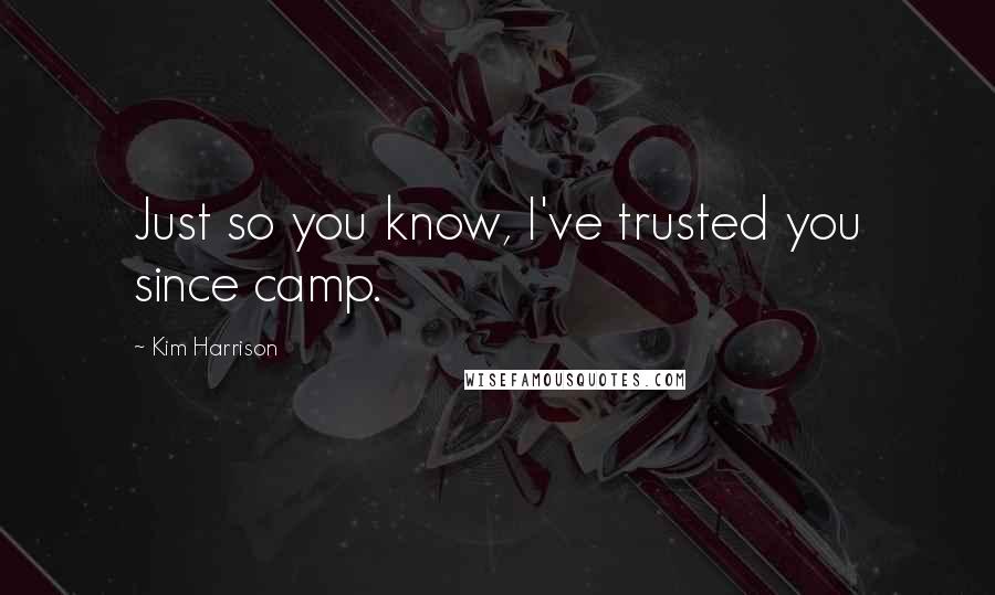 Kim Harrison Quotes: Just so you know, I've trusted you since camp.