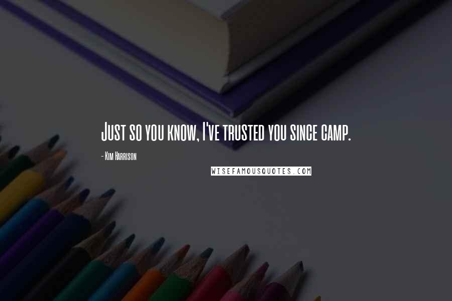 Kim Harrison Quotes: Just so you know, I've trusted you since camp.