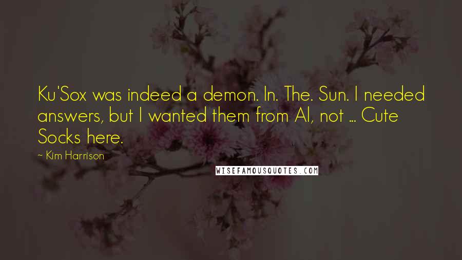 Kim Harrison Quotes: Ku'Sox was indeed a demon. In. The. Sun. I needed answers, but I wanted them from Al, not ... Cute Socks here.