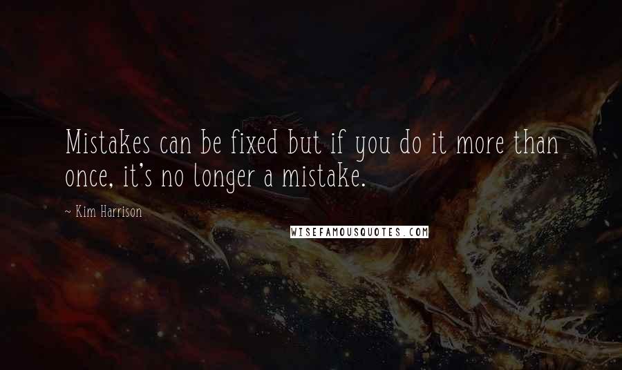 Kim Harrison Quotes: Mistakes can be fixed but if you do it more than once, it's no longer a mistake.